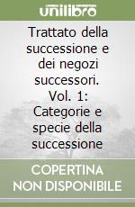 Trattato della successione e dei negozi successori. Vol. 1: Categorie e specie della successione libro