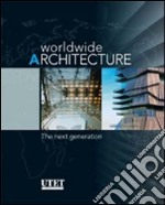 Worldwide architecture. The next generation. Ediz. illustrata libro