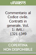 Commentario al Codice civile. Contratti in generale. Vol. 1: Artt.: 1321-1349 libro