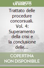 Trattato delle procedure concorsuali. Vol. 4: Superamento della crisi e la conclusione delle procedure libro