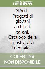 GiArch. Progetti di giovani architetti italiani. Catalogo della mostra alla Triennale (Milano, 2 dicembre 2010-09 gennaio 2011). Ediz. illustrata libro