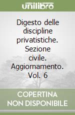 Digesto delle discipline privatistiche. Sezione civile. Aggiornamento. Vol. 6