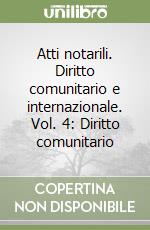 Atti notarili. Diritto comunitario e internazionale. Vol. 4: Diritto comunitario libro