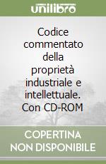 Codice commentato della proprietà industriale e intellettuale. Con CD-ROM libro