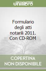 Formulario degli atti notarili 2011. Con CD-ROM libro