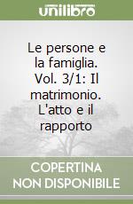 Le persone e la famiglia. Vol. 3/1: Il matrimonio. L'atto e il rapporto libro