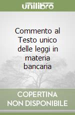 Commento al Testo unico delle leggi in materia bancaria libro