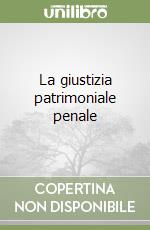 La giustizia patrimoniale penale libro