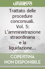 Trattato delle procedure concorsuali. Vol. 5: L'amministrazione straordinaria e la liquidazione coatta amministrativa libro