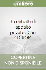 I contratti di appalto privato. Con CD-ROM libro