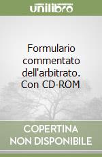 Formulario commentato dell'arbitrato. Con CD-ROM