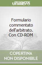 Formulario commentato dell'arbitrato. Con CD-ROM libro