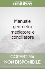 Manuale geometra mediatore e conciliatore libro