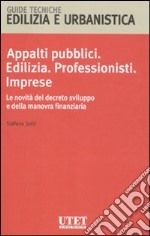 Appalti pubblici. Edilizia. Professionisti. Imprese. Le novità del decreto sviluppo e della manovra finanziaria libro