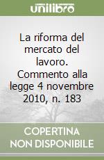 La riforma del mercato del lavoro. Commento alla legge 4 novembre 2010, n. 183 libro