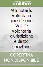 Atti notarili. Volontaria giurisdizione. Vol. 4: Volontaria giurisdizione e diritto societario libro