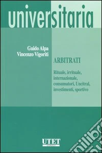 Arbitrati. (Rituale, irrituale, internazionale, consumatori, Uncitral, investimenti, sportivo) libro