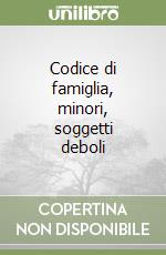 Codice di famiglia, minori, soggetti deboli libro