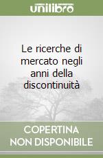 Le ricerche di mercato negli anni della discontinuità libro