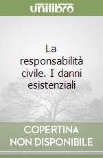 La responsabilità civile. I danni esistenziali libro