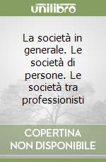 La società in generale. Le società di persone. Le società tra professionisti