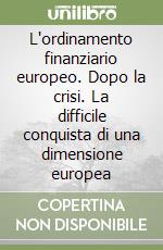 L'ordinamento finanziario europeo. Dopo la crisi. La difficile conquista di una dimensione europea libro