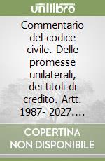 Commentario del codice civile. Delle promesse unilaterali, dei titoli di credito. Artt. 1987- 2027. Leggi collegate libro