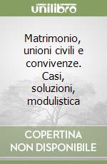 Matrimonio, unioni civili e convivenze. Casi, soluzioni, modulistica libro