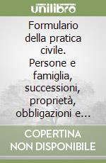 Formulario della pratica civile. Persone e famiglia, successioni, proprietà, obbligazioni e contratti, società, lavoro. Con CD-ROM libro