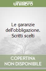 Le garanzie dell'obbligazione. Scritti scelti libro