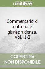 Commentario di dottrina e giurisprudenza. Vol. 1-2