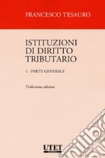 Istituzioni di diritto tributario. Vol. 1: Parte generale