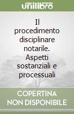 Il procedimento disciplinare notarile. Aspetti sostanziali e processuali