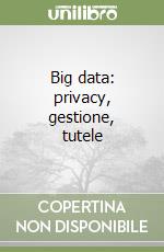 Big data: privacy, gestione, tutele libro