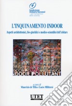 L'inquinamento indoor. Aspetti architettonici, bio-giuridici e medico-scientifici dell'abitare libro