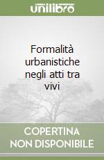 Formalità urbanistiche negli atti tra vivi libro