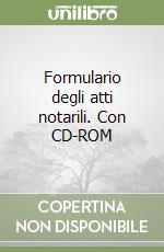 Formulario degli atti notarili. Con CD-ROM libro