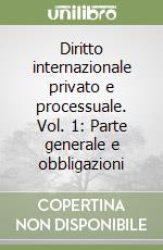 Diritto internazionale privato e processuale. Vol. 1: Parte generale e obbligazioni