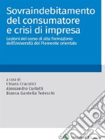 Sovraindebitamento del consumatore e crisi di impresa. Lezioni del corso di alta formazione dell'Università del Piemonte orientale