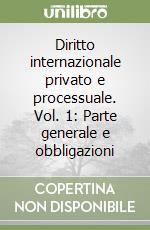 Diritto internazionale privato e processuale. Vol. 1: Parte generale e obbligazioni libro