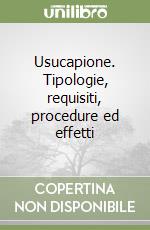 Usucapione. Tipologie, requisiti, procedure ed effetti libro