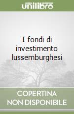 I fondi di investimento lussemburghesi libro