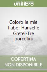 Coloro le mie fiabe: Hansel e Gretel-Tre porcellini libro