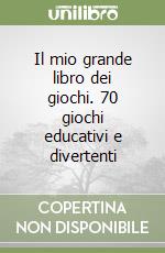 Il mio grande libro dei giochi. 70 giochi educativi e divertenti libro