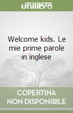 Welcome kids. Le mie prime parole in inglese libro