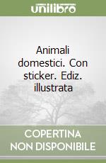 Animali domestici. Con sticker. Ediz. illustrata libro