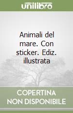 Animali del mare. Con sticker. Ediz. illustrata libro