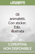 Gli animaletti. Con sticker. Ediz. illustrata libro