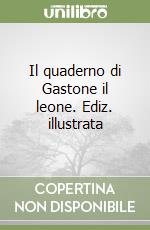 Il quaderno di Gastone il leone. Ediz. illustrata libro