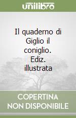 Il quaderno di Giglio il coniglio. Ediz. illustrata libro